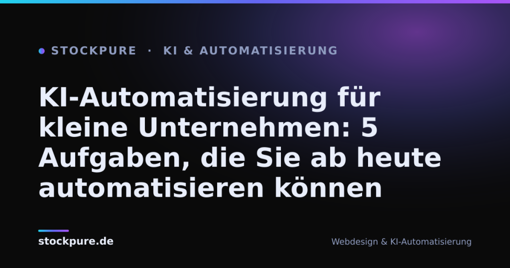 Beitragsbild: KI-Automatisierung für kleine Unternehmen: 5 Aufgaben, die Sie ab heute automatisieren können – Stockpure Blog