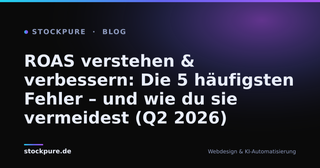 Beitragsbild: ROAS verstehen & verbessern: Die 5 häufigsten Fehler – und wie du sie vermeidest (Q2 2026) – Stockpure Blog